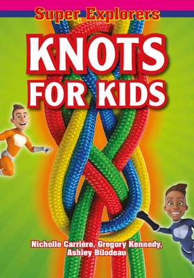 Knots for Kids - Carrire, Nicholle, and Kennedy, Gregory, and Bilodeau, Ashley