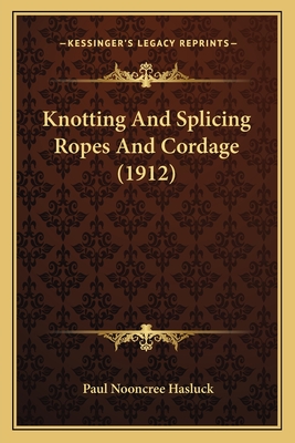 Knotting and Splicing Ropes and Cordage (1912) - Hasluck, Paul Nooncree