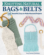 Knotting Natural Bags & Belts: 18 Beautiful, Easy-To-Make Macram Projects