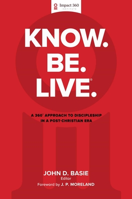 Know. Be. Live.(R): A 360 Degree Approach to Discipleship in a Post-Christian Era - Basie, John D (Editor)