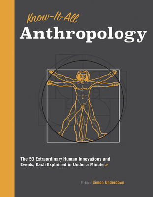 Know It All Anthropology: The 50 Most Important Ideas in Anthropology, Each Explained in Under a Minute - Underdown, Simon