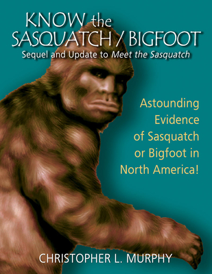 Know the Sasquatch: Sequel and Update to Meet the Sasquatch - Murphy, Christopher L