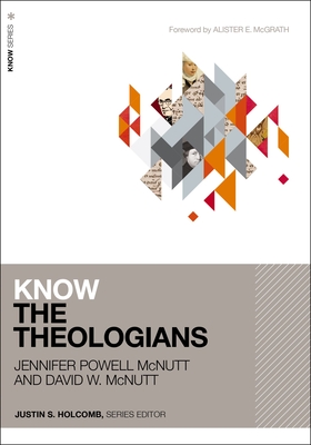 Know the Theologians - McNutt, Jennifer Powell, and McNutt, David, and Holcomb, Justin S (Editor)