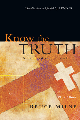 Know the Truth: A Handbook of Christian Belief - Milne, Bruce