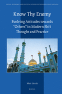 Know Thy Enemy: Evolving Attitudes Towards Others in Modern Shi i Thought and Practice