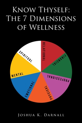 Know Thyself: The 7 Dimensions of Wellness - Darnall, Joshua K