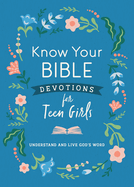 Know Your Bible Devotions for Teen Girls: Understand and Live God's Word