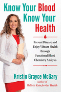Know Your Blood, Know Your Health: Prevent Disease and Enjoy Vibrant Health Through Functional Blood Chemistry Analysis