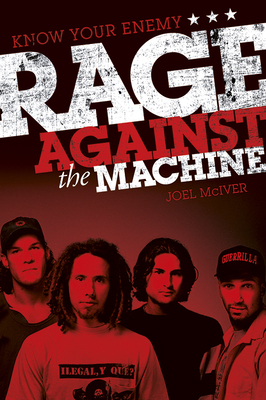 Know Your Enemy: The Story of Rage Against the Machine - McIver, Joel