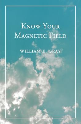 Know Your Magnetic Field - Gray, William E