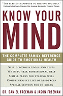 Know Your Mind: The Complete Family Reference Guide to Emotional Health - Freeman, Daniel, MD, and Freeman, Jason