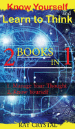 Know Yourself and learn to think 2 books in 1: manage your thoughts - Know Yourself