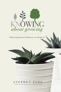 Knowing about Growing: Achieving spiritual maturity as a believer