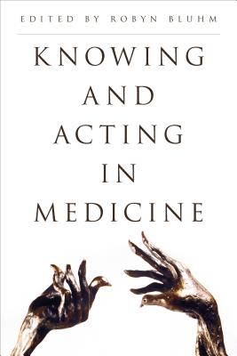 Knowing and Acting in Medicine - Bluhm, Robyn, Dr. (Editor)