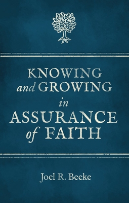 Knowing and Growing in Assurance of Faith - Beeke, Joel R