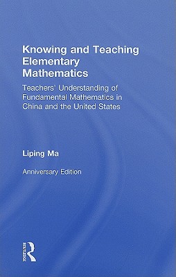 Knowing and Teaching Elementary Mathematics: Teachers' Understanding of Fundamental Mathematics in China and the United States - Ma, Liping