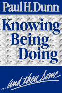 Knowing, Being, Doing, and Then Some - Dunn, Paul H.