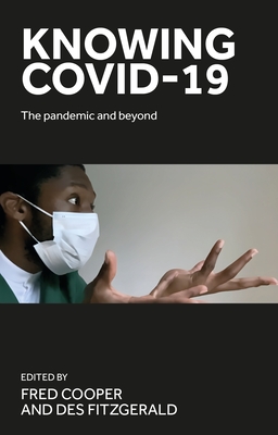 Knowing Covid-19: The Pandemic and Beyond - Fitzgerald, Des (Editor), and Cooper, Fred (Editor)