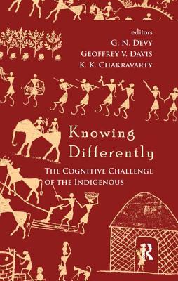 Knowing Differently: The Challenge of the Indigenous - Devy, G. N. (Editor), and Davis, Geoffrey V. (Editor), and Chakravarty, K. K. (Editor)
