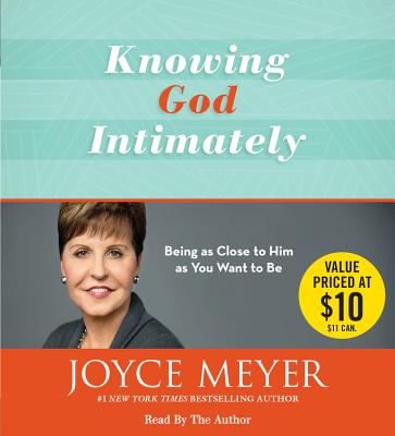 Knowing God Intimately: Being as Close to Him as You Want to Be - Meyer, Joyce, and Meyer, Joyce (Read by)
