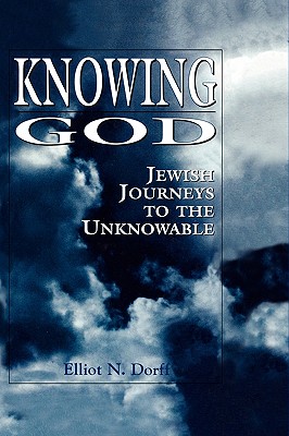 Knowing God: Jewish Journeys to the Unknowable - Dorff, Elliot N