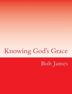 Knowing God's Grace: Lessons on Ephesians - James, Bob
