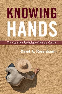 Knowing Hands: The Cognitive Psychology of Manual Control - Rosenbaum, David A.