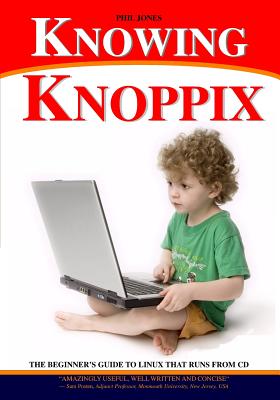 Knowing Knoppix: The Beginner's Guide To Linux That Runs From Cd - Jones, Phil, Dr.