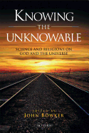 Knowing the Unknowable: Science and the Religions on God and the Universe