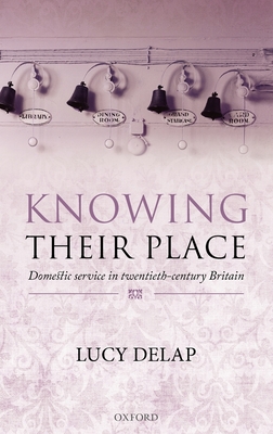 Knowing Their Place: Domestic Service in Twentieth-Century Britain - Delap, Lucy