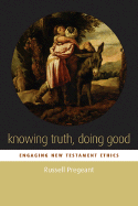 Knowing Truth, Doing Good: Engaging New Testament Ethics - Pregeant, Russell