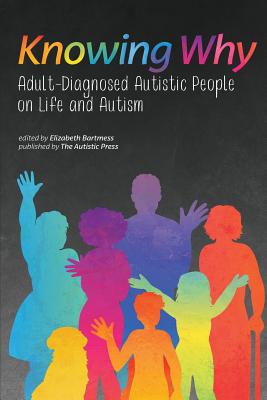 Knowing Why: Adult-Diagnosed Autistic People on Life and Autism - Bartmess, Elizabeth (Editor)