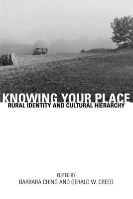 Knowing Your Place: Rural Identity and Cultural Hierarchy - Ching, Barbara (Editor), and Creed, Gerald W (Editor)