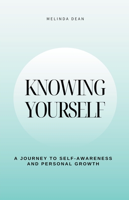 Knowing Yourself: A Journey to Self-Awareness and Personal Growth - Dean, Melinda