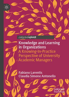 Knowledge and Learning in Organizations: A Knowing-In-Practice Perspective of University Academic Managers - Larentis, Fabiano, and Antonello, Claudia Simone