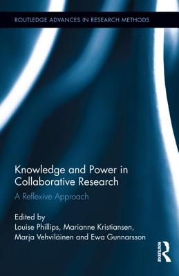 Knowledge and Power in Collaborative Research: A Reflexive Approach - Phillips, Louise, Professor (Editor), and Kristiansen, Marianne (Editor), and Vehvilinen, Marja (Editor)