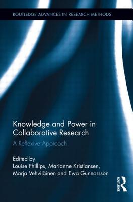 Knowledge and Power in Collaborative Research: A Reflexive Approach - Phillips, Louise (Editor), and Kristiansen, Marianne (Editor), and Vehvilinen, Marja (Editor)