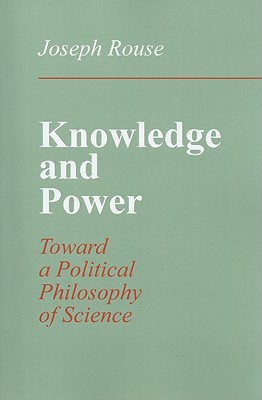 Knowledge and Power: Toward a Political Philosophy of Science - Rouse, Joseph, Professor