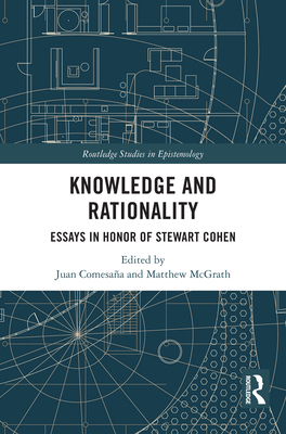 Knowledge and Rationality: Essays in Honor of Stewart Cohen - Comesaa, Juan (Editor), and McGrath, Matthew (Editor)
