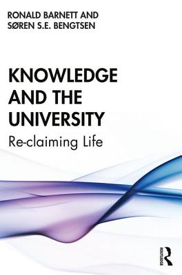Knowledge and the University: Re-claiming Life - Barnett, Ronald, and Bengtsen, Sren
