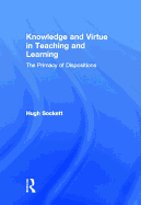 Knowledge and Virtue in Teaching and Learning: The Primacy of Dispositions