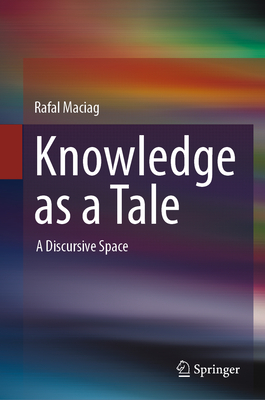 Knowledge as a Tale: A Discursive Space - Maciag, Rafal