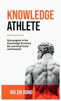 Knowledge Athlete: Outcompete In The Knowledge Economy - Dong, Rui Zhi