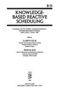 Knowledge-Based Reactive Scheduling: Proceedings of the Ifip Tc5/Wg5.7 International Workshop on Knowledge-Based Reactive Scheduling, Athens, Greece, 1 October, 1993