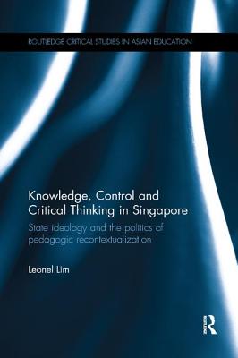 Knowledge, Control and Critical Thinking in Singapore: State ideology and the politics of pedagogic recontextualization - Lim, Leonel