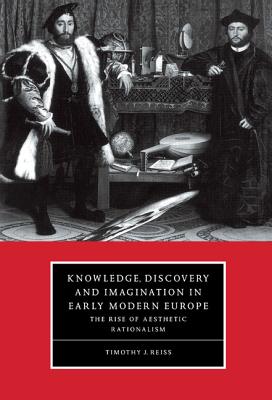 Knowledge, Discovery and Imagination in Early Modern Europe: The Rise of Aesthetic Rationalism - Reiss, Timothy J.