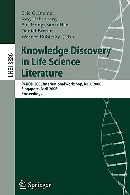 Knowledge Discovery in Life Science Literature: International Workshop, Kdll 2006, Singapore, April 9, 2006, Proceedings - Bremer, Eric G (Editor), and Hakenberg, Jrg (Editor), and Han, Eui-Hong Sam (Editor)