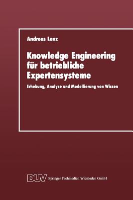 Knowledge Engineering Fur Betriebliche Expertensysteme: Erhebung, Analyse Und Modellierung Von Wissen - Lenz, Andreas