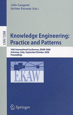 Knowledge Engineering: Practice and Patterns: 16th International Conference, EKAW 2008, Acitrezza, Sicily, Italy, September 29-October 2, 2008, Proceedings - Gangemi, Aldo (Editor), and Euzenat, Jrme (Editor)