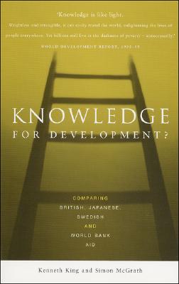 Knowledge for Development?: Comparing British, Japanese, Swedish and World Bank Aid - King, Kenneth, and McGrath, Simon